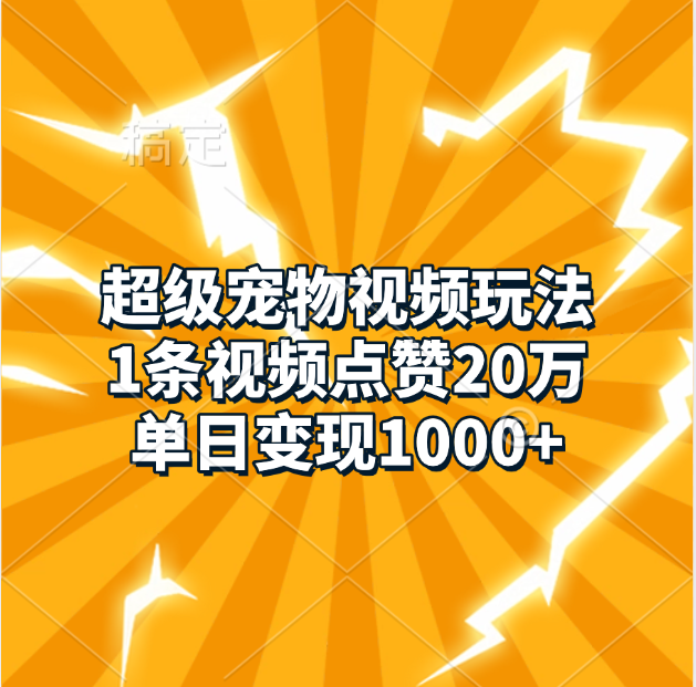 超级宠物视频玩法，1条视频点赞20万，单日变现1000+-辰阳网创