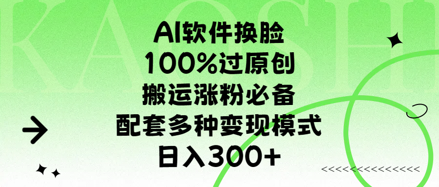 AI软件换脸，100%过原创，搬运涨粉必备，配套多种变现模式，日入300+-辰阳网创