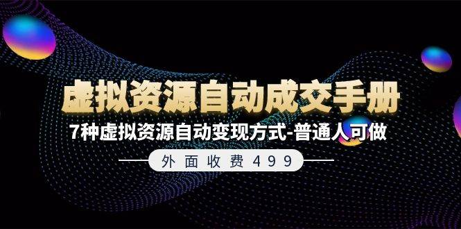 外面收费499《虚拟资源自动成交手册》7种虚拟资源自动变现方式-普通人可做-辰阳网创