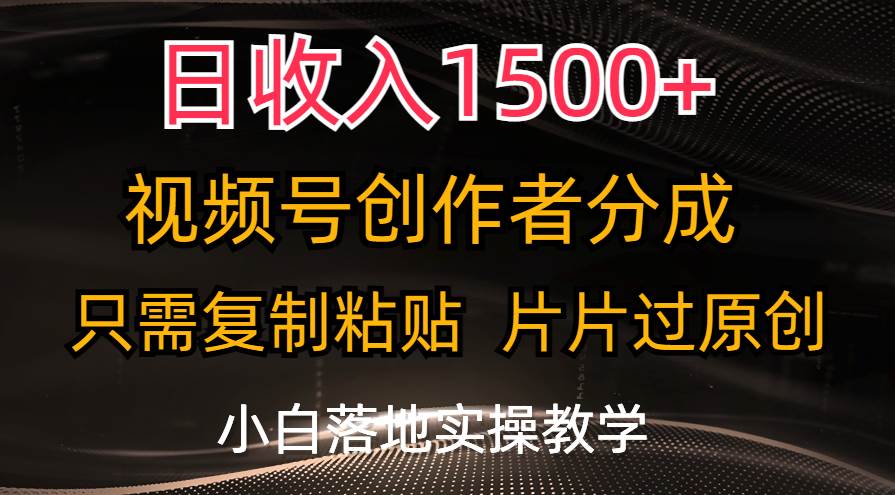 日收入1500+，视频号创作者分成，只需复制粘贴，片片过原创，小白也可…-辰阳网创