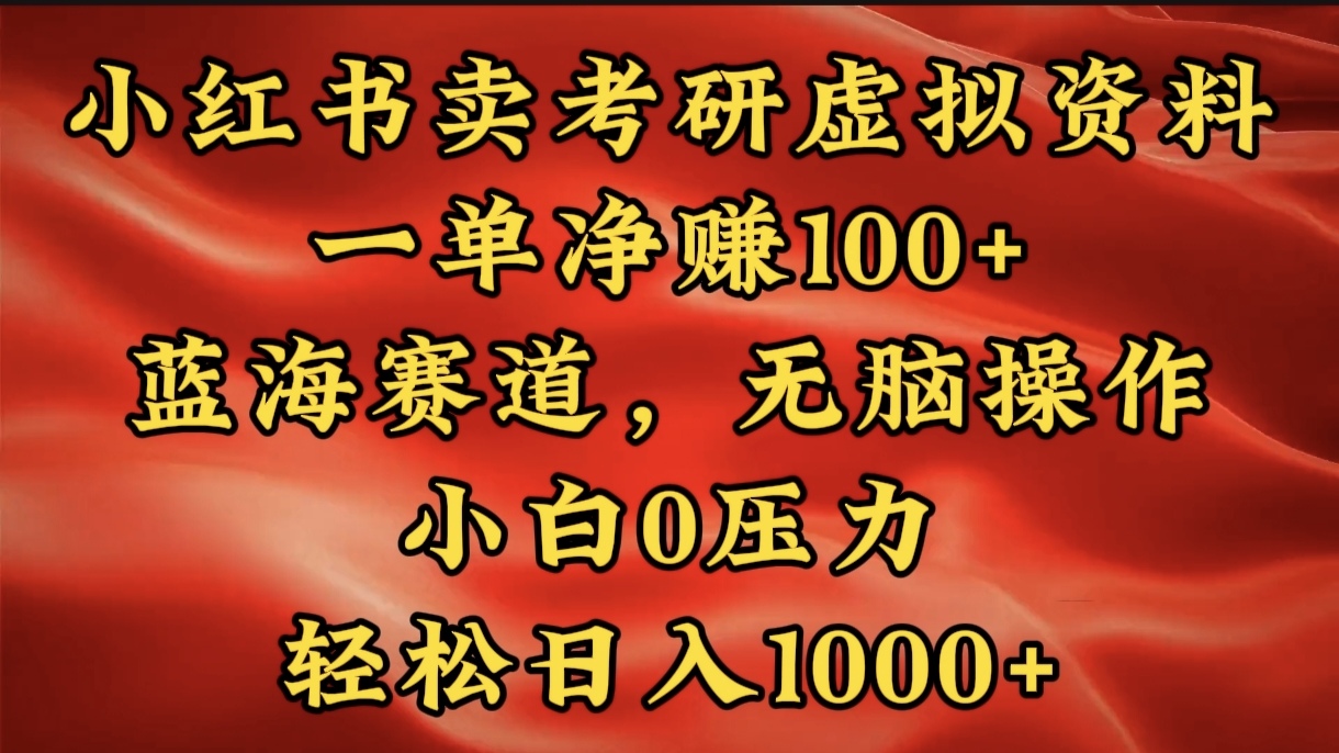 小红书蓝海赛道，卖考研虚拟资料，一单净赚100+，无脑操作，轻松日入1000+-辰阳网创