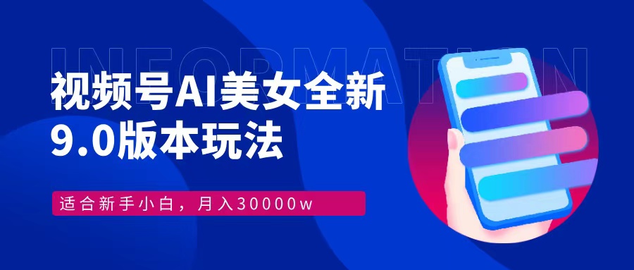 视频号AI美女全新玩法9.0 小白轻松上手 月入30000＋-辰阳网创