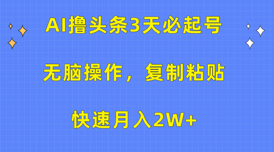 AI撸头条3天必起号，无脑操作3分钟1条，复制粘贴保守月入2W+-辰阳网创