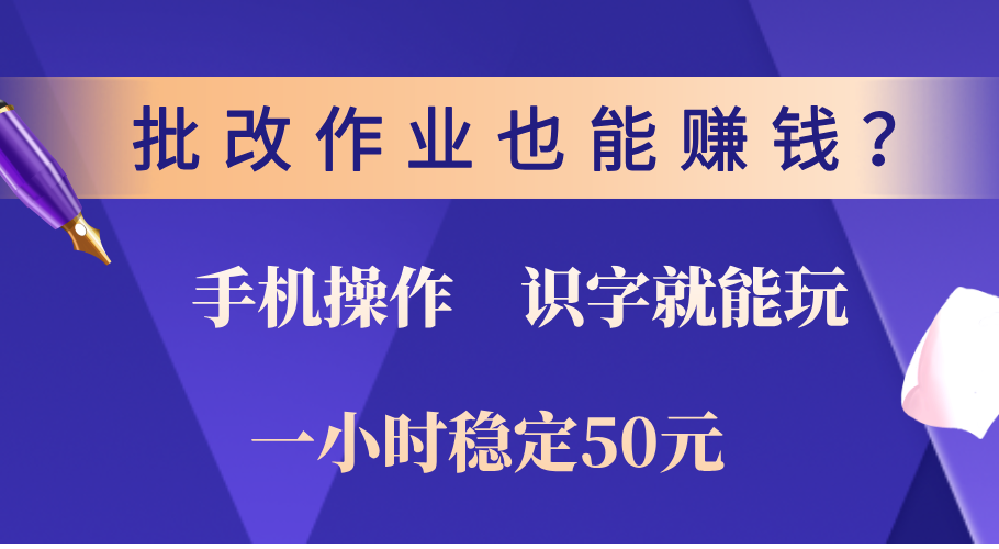 0门槛手机项目，改作业也能赚钱？识字就能玩！一小时稳定50元！-辰阳网创