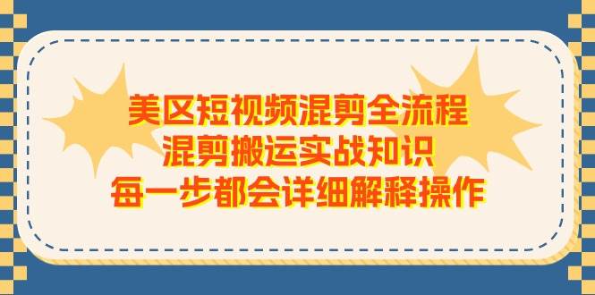 美区短视频混剪全流程，混剪搬运实战知识，每一步都会详细解释操作-辰阳网创