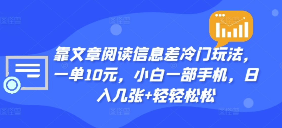 靠文章阅读信息差冷门玩法，一单十元，轻松做到日入2000+-辰阳网创