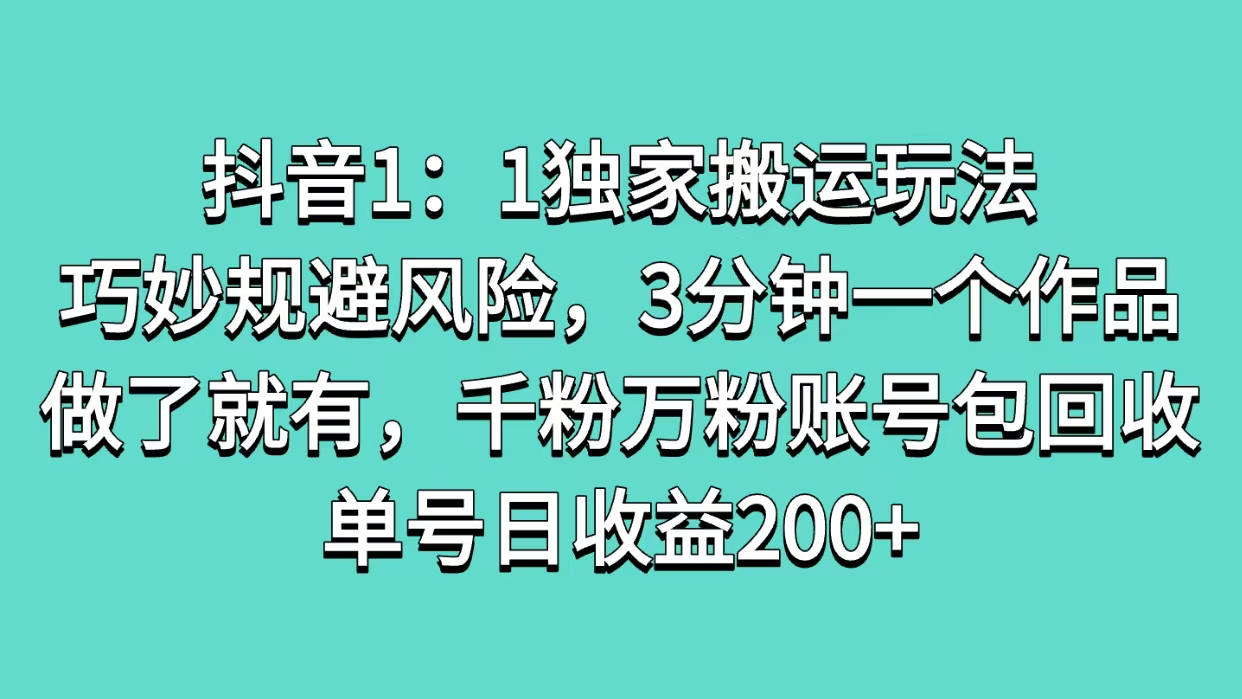 抖音1：1独家搬运玩法，巧妙规避风险，3分钟一个作品，做了就有，千粉万粉账号包回收，单号日收益200+-辰阳网创