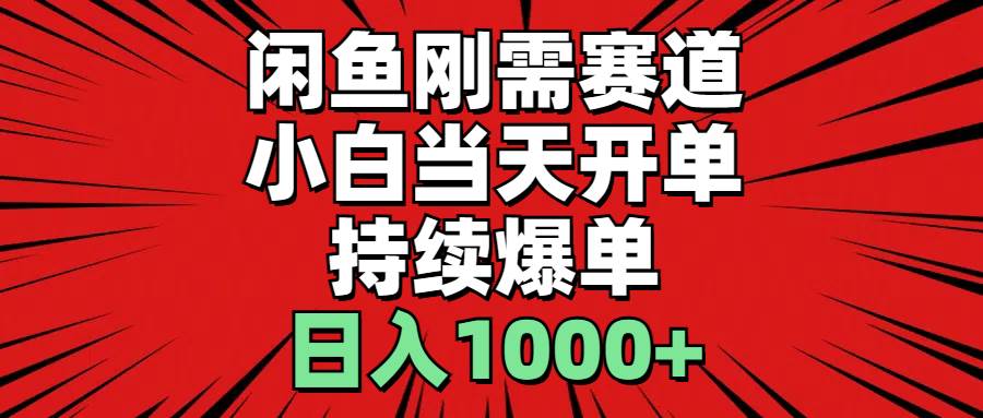 闲鱼刚需赛道，小白当天开单，持续爆单，日入1000+-辰阳网创