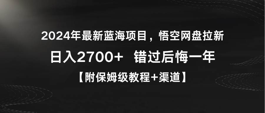 2024年最新蓝海项目，悟空网盘拉新，日入2700+错过后悔一年【附保姆级教…-辰阳网创