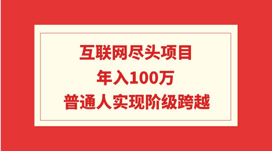 互联网尽头项目：年入100W，普通人实现阶级跨越-辰阳网创