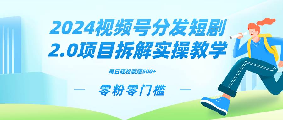 2024视频分发短剧2.0项目拆解实操教学，零粉零门槛可矩阵分裂推广管道收益-辰阳网创