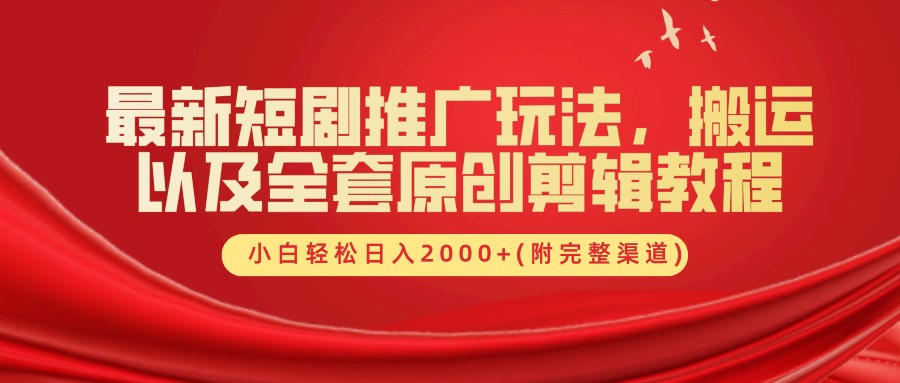 最新短剧推广玩法，搬运及全套原创剪辑教程(附完整渠道)，小白轻松日入2000+-辰阳网创