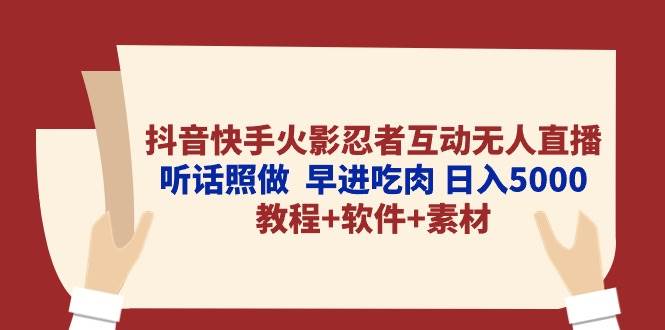 抖音快手火影忍者互动无人直播 听话照做  早进吃肉 日入5000+教程+软件…-辰阳网创