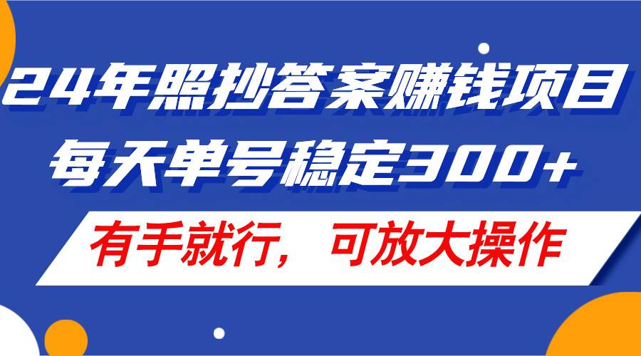 24年照抄答案赚钱项目，每天单号稳定300+，有手就行，可放大操作-辰阳网创