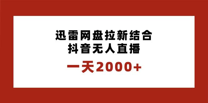 一天2000+迅雷网盘拉新结合抖音无人直播，独创玩法保姆级教学-辰阳网创