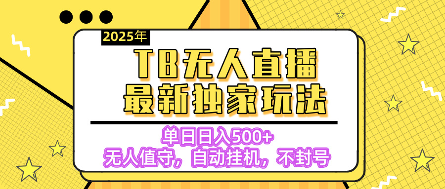 【独家】2025年TB无人直播最新玩法，单日日入500+，无人值守，自动挂机，不封号独家玩法-辰阳网创