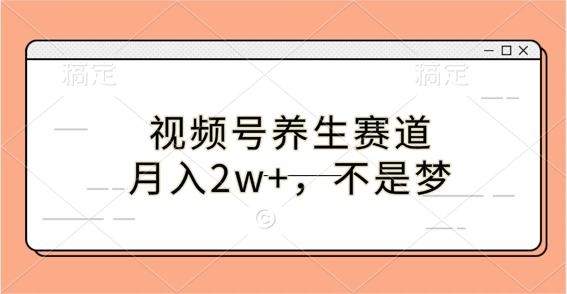 视频号养生赛道，月入2w+，不是梦-辰阳网创