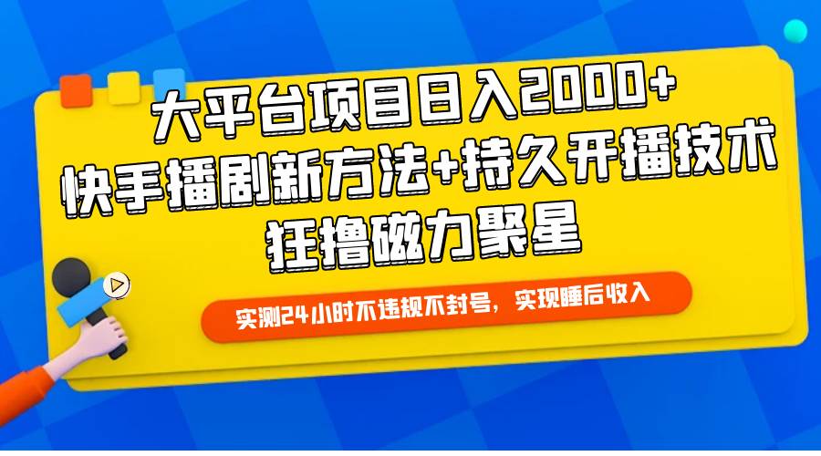 大平台项目日入2000+，快手播剧新方法+持久开播技术，狂撸磁力聚星-辰阳网创