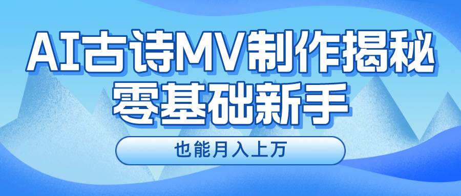 新手必看，利用AI制作古诗MV，快速实现月入上万-辰阳网创