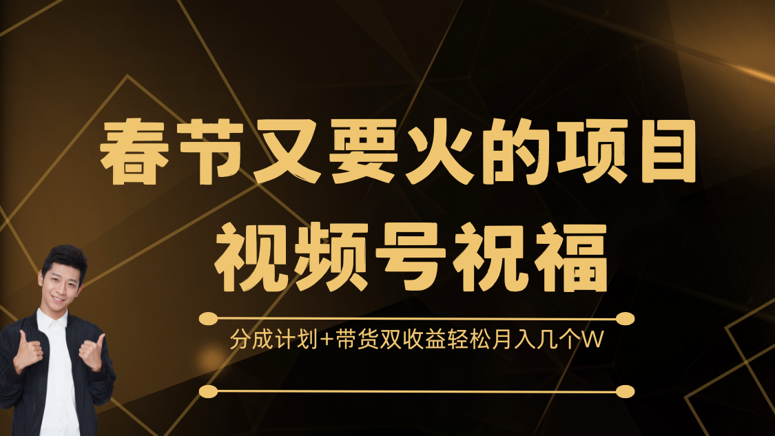 春节又要火的项目，视频号祝福，分成计划+带货双收益，轻松月入几个W-辰阳网创