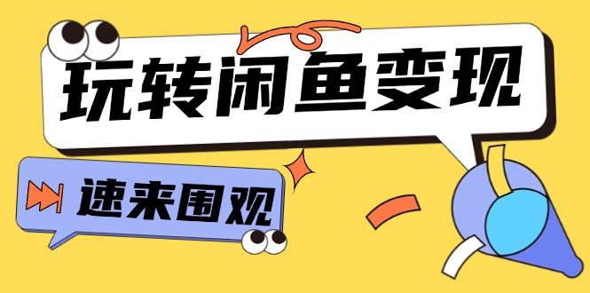 从0到1系统玩转闲鱼变现，教你核心选品思维，提升产品曝光及转化率-15节-辰阳网创