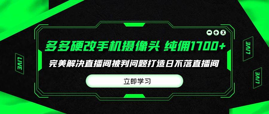 多多硬改手机摄像头，单场带货纯佣1700+完美解决直播间被判问题，打造日…-辰阳网创