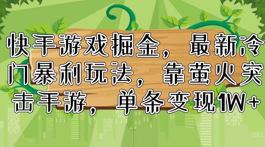 快手游戏掘金，最新冷门暴利玩法，靠萤火突击手游，单条变现1W+-辰阳网创