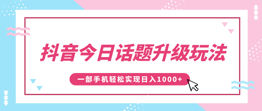 抖音今日话题升级玩法，1条作品涨粉5000，一部手机轻松实现日入1000+-辰阳网创