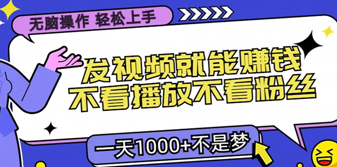 无脑操作，只要发视频就能赚钱？不看播放不看粉丝，小白轻松上手，一天1000+-辰阳网创