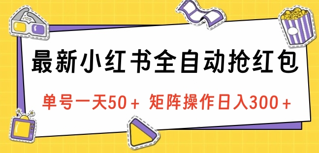 最新小红书全自动抢红包，单号一天50＋ 矩阵操作日入300＋，纯无脑操作-辰阳网创