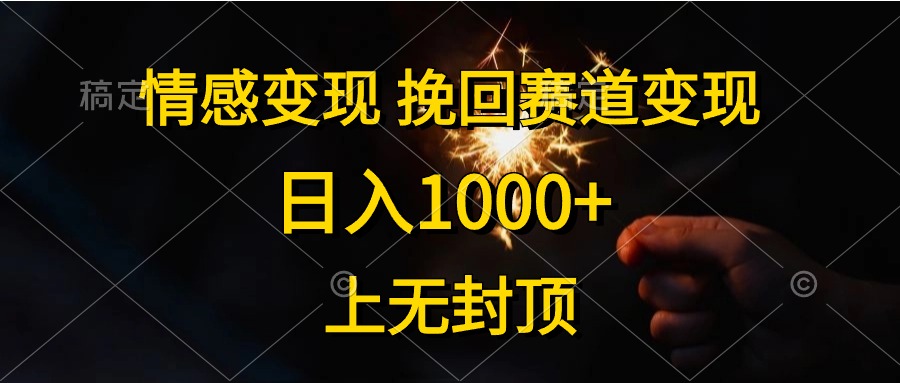 日入1000+，上无封顶，情感变现，挽回赛道变现-辰阳网创