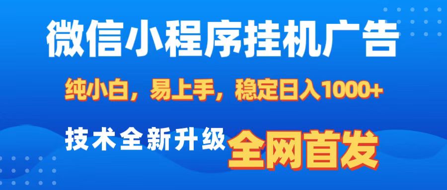 微信小程序全自动挂机广告，纯小白易上手，稳定日入1000+，技术全新升级，全网首发-辰阳网创