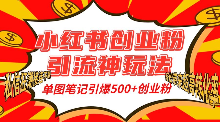 小红书创业粉引流神玩法，单图笔记引爆500+精准创业粉丝，私信狂潮接连不断，单条笔记轻松带来超高转化率！-辰阳网创