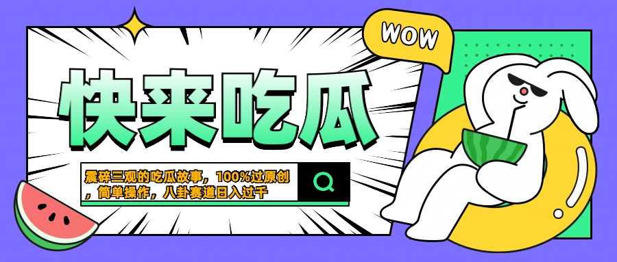 震碎三观的吃瓜故事，一键生成100%过原创，猎奇八卦赛道，简单操作日入过千-辰阳网创