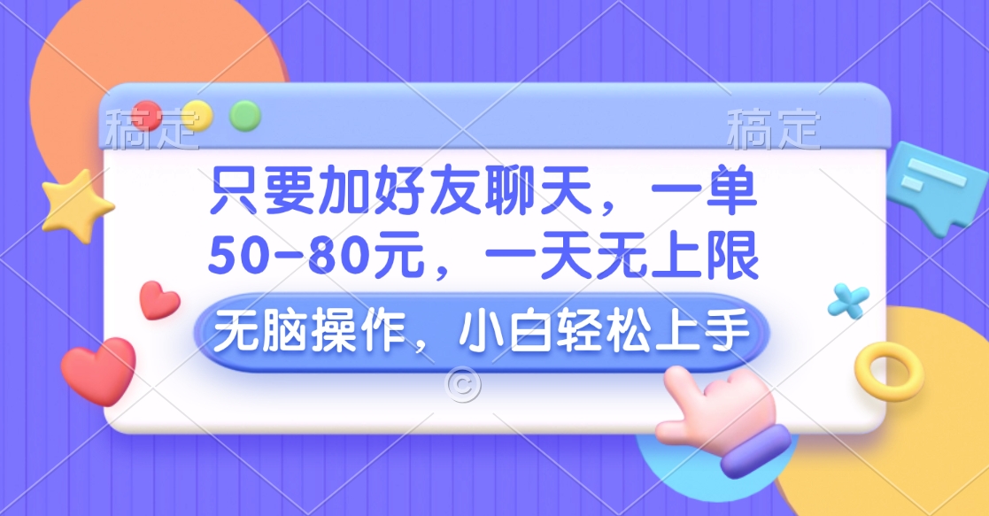 只要加好友聊天，一单50-80元，一天无上限，能做多少看你懒不懒，无脑操作-辰阳网创