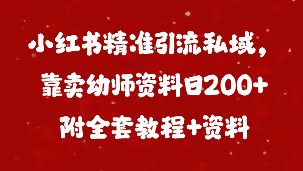 小红书精准引流私域，靠卖幼师资料日200+附全套资料-辰阳网创