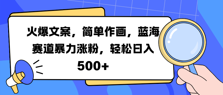 火爆文案，简单作画，蓝海赛道暴力涨粉，轻松日入 500+-辰阳网创