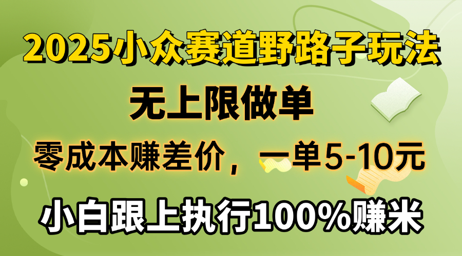 2025小众赛道，无上限做单，零成本赚差价，一单5-10元，小白跟上执行100%赚米-辰阳网创