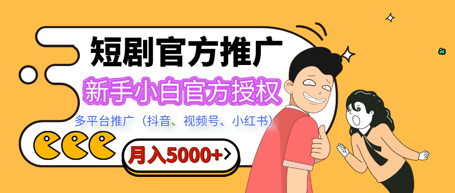 短剧推广，月入5000+，新手小白，官方授权，多平台推广(抖音、视频号、小红书)-辰阳网创