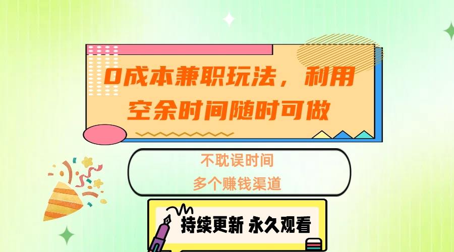 0成本兼职玩法，利用空余时间随时可做，不耽误时间，多个赚钱渠道-辰阳网创