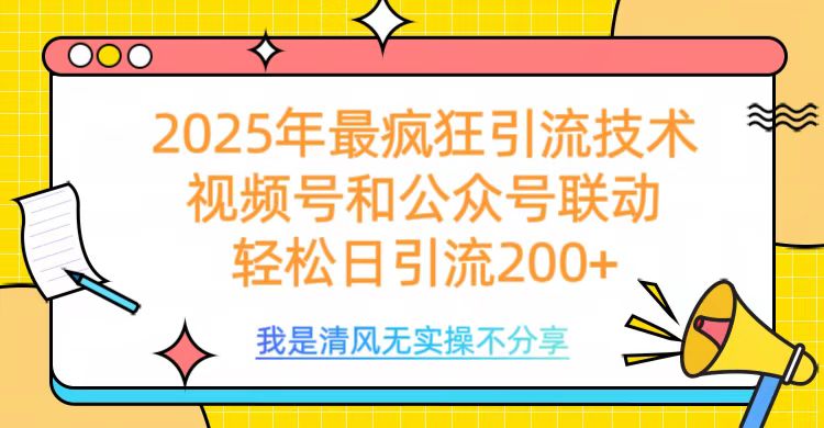 2025年最疯狂引流技术，视频号和公众号联动，轻松日引流200+-辰阳网创