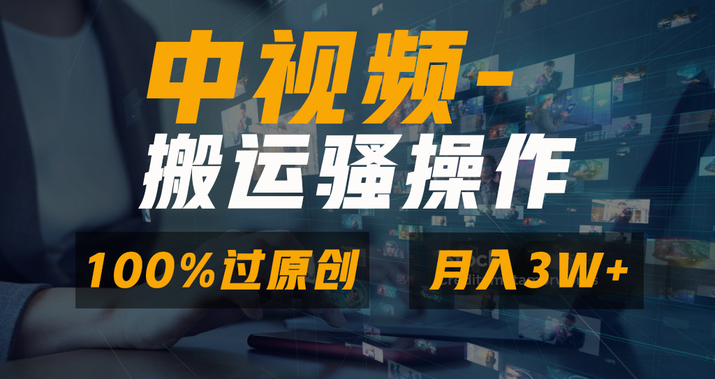 中视频搬运骚操作，双重去重100%原创视频，一键分发多平台变现，新手小白无脑操作，轻松日入1000+-辰阳网创