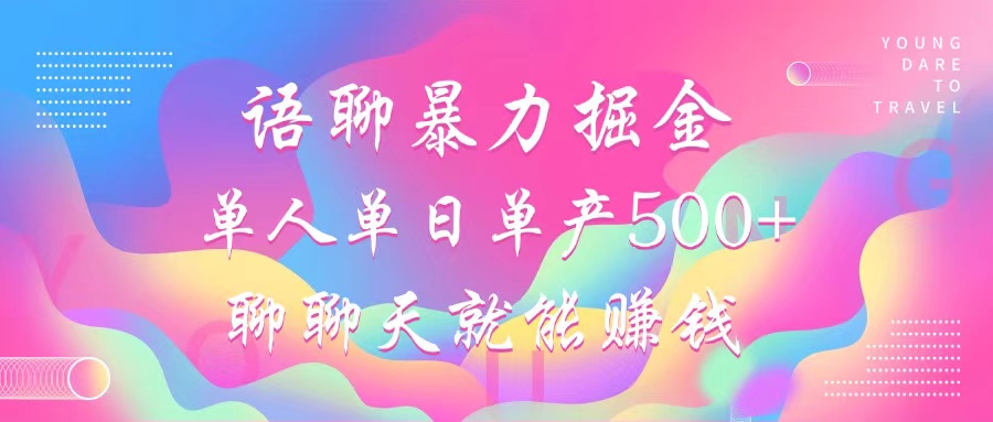 语聊暴力掘金，聊聊天就能赚钱，单人单日单产500+，小白也能无脑做，-辰阳网创