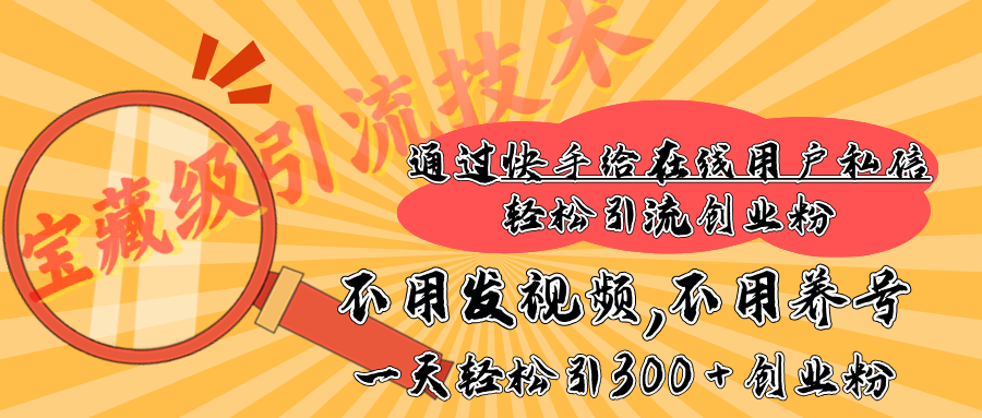 快手宝藏级引流技术，不用发视频，不用养号，纯纯搬砖操作，在线私信轻松引流创业粉，一天能引300 + 创业粉-辰阳网创