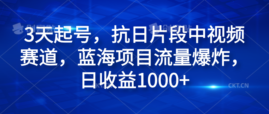 3天起号，抗日片段中视频赛道，蓝海项目流量爆炸，日收益1000+-辰阳网创