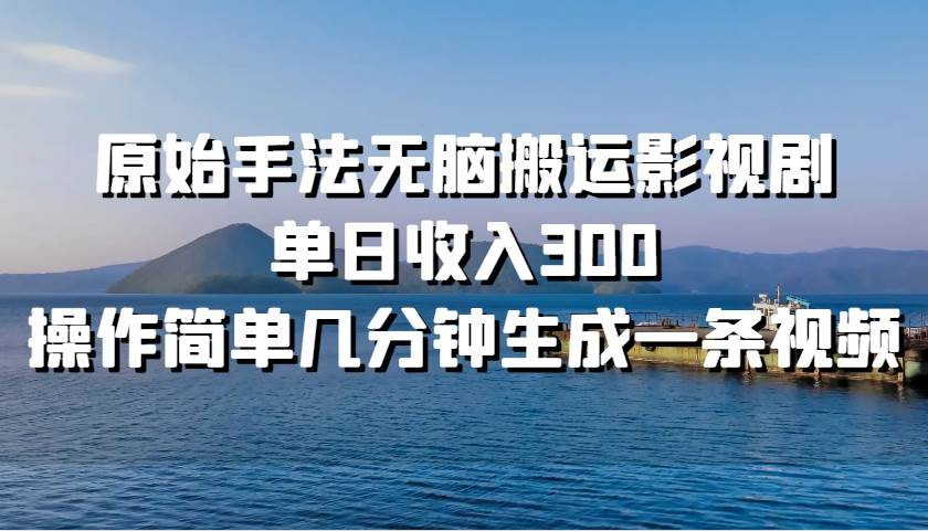 原始手法无脑搬运影视剧，单日收入300！-辰阳网创