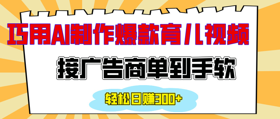 用AI制作情感育儿爆款视频，接广告商单到手软，日入300+-辰阳网创