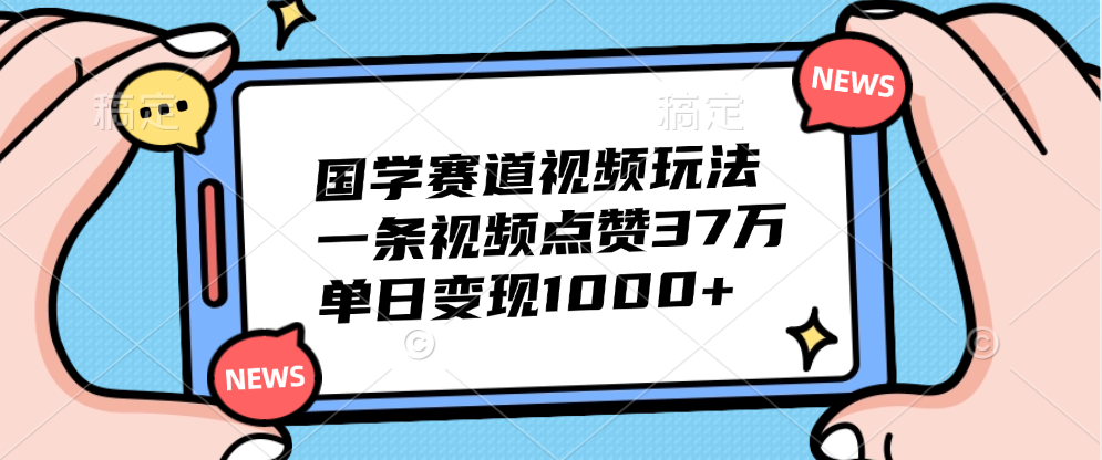 国学赛道视频玩法，单日变现1000+，一条视频点赞37万-辰阳网创