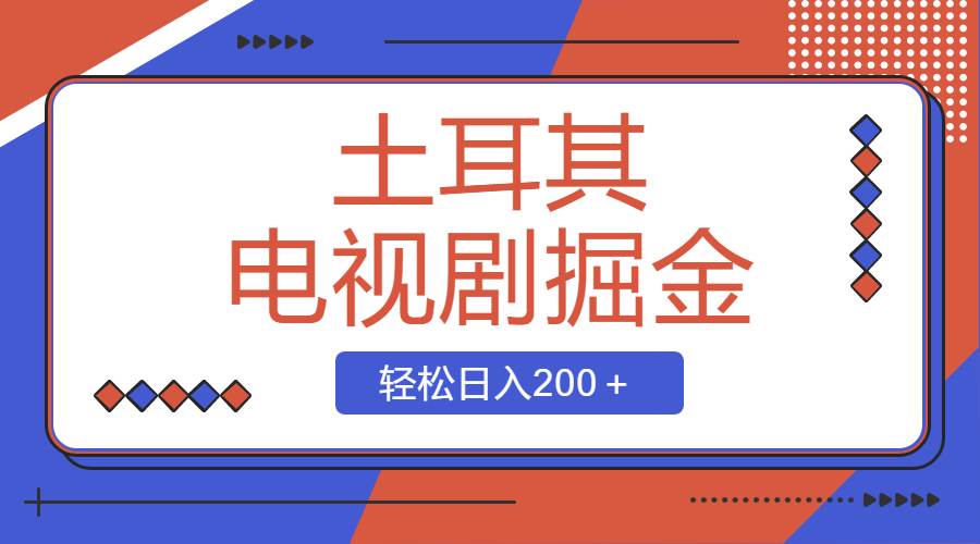 土耳其电视剧掘金项目，操作简单，轻松日入200＋-辰阳网创