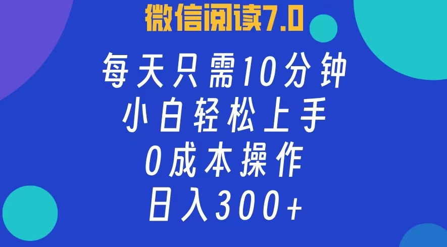 微信阅读7.0，每日10分钟，日收入300+，0成本小白轻松上手-辰阳网创